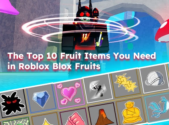 The Top 10 Fruit Items You Need in Blox Blox Fruits